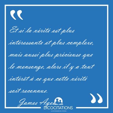 Et si la vrit est plus intressante et plus complexe, mais [...] - James Agee...