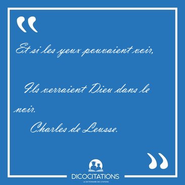 Et si les yeux pouvaient voir,    Ils verraient Dieu dans le [...] - Charles de Leusse...