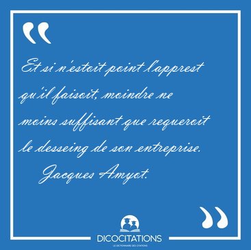 Et si n'estoit point l'apprest qu'il faisoit, moindre ne moins [...] - Jacques Amyot...