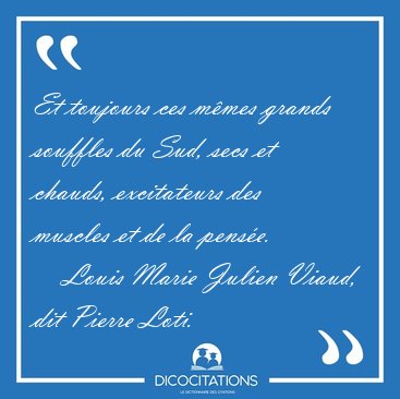 Et toujours ces m�mes grands souffles du Sud, secs et chauds, [...] - Louis Marie Julien Viaud, dit Pierre Loti...