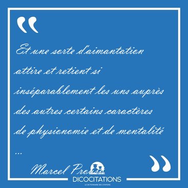 Et une sorte d'aimantation attire et retient si insparablement [...] - Marcel Proust...