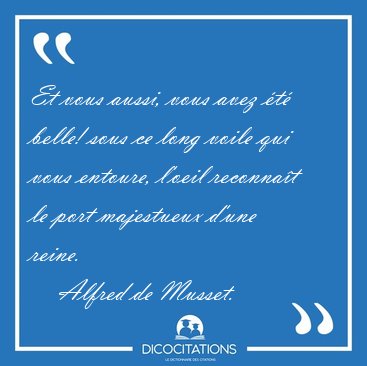 Et vous aussi, vous avez �t� belle! sous ce long voile qui vous [...] - Alfred de Musset...