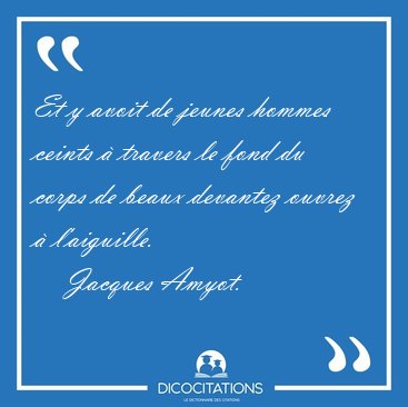 Et y avoit de jeunes hommes ceints � travers le fond du corps de [...] - Jacques Amyot...