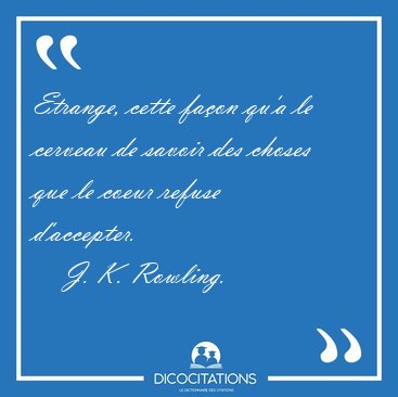 Etrange, cette fa�on qu'a le cerveau de savoir des choses que le [...] - J. K. Rowling...