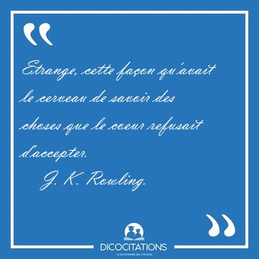 Etrange, cette faon qu'avait le cerveau de savoir des choses [...] - J. K. Rowling...
