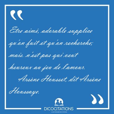Etre aim, adorable supplice qu'on fuit et qu'on recherche; [...] - Arsne Housset, dit Arsne Houssaye...