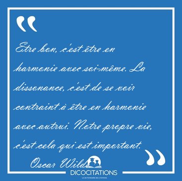 Etre bon, c'est �tre en harmonie avec soi-m�me. La dissonance, [...] - Oscar Wilde...