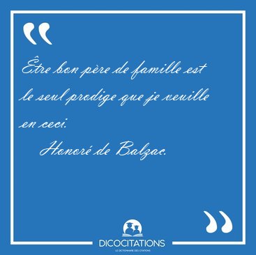 �tre bon p�re de famille est le seul prodige que je veuille en [...] - Honor� de Balzac...