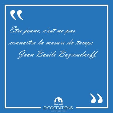 Etre jeune, c'est ne pas conna�tre la mesure du [...] - Jean Basile Bezroudnoff...