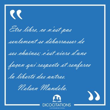 Etre libre, ce n'est pas seulement se dbarrasser de ses [...] - Nelson Mandela...