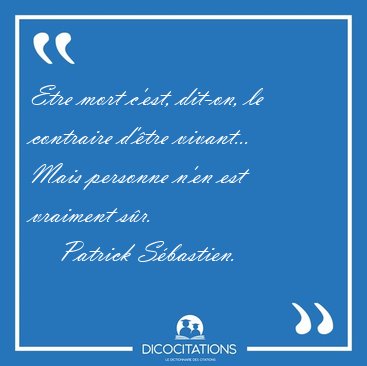 Etre mort c'est, dit-on, le contraire d'�tre vivant... Mais [...] - Patrick S�bastien...