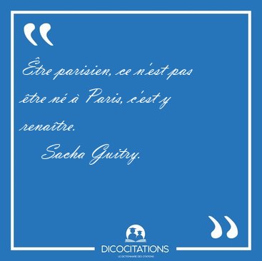 Etre Parisien Ce N Est Pas Etre Ne A Paris C Est Y Sacha Guitry
