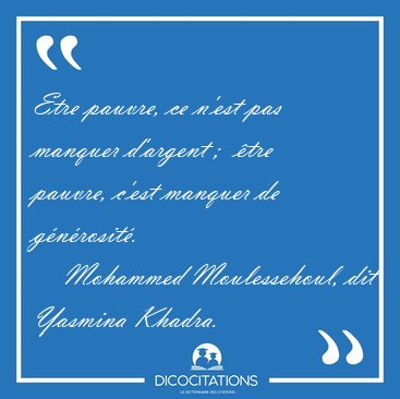 Etre pauvre, ce n'est pas manquer d'argent ;  tre pauvre, c'est [...] - Mohammed Moulessehoul, dit Yasmina Khadra...