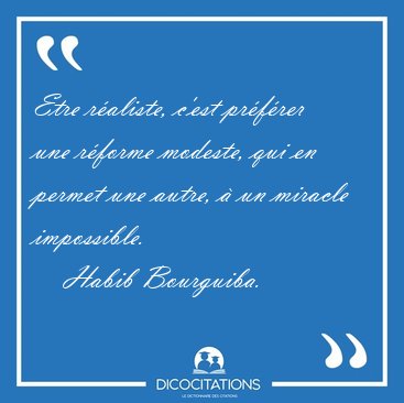 Etre raliste, c'est prfrer une rforme modeste, qui en permet [...] - Habib Bourguiba...
