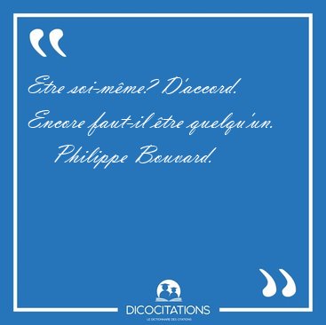 Etre soi-m�me? D'accord. Encore faut-il �tre [...] - Philippe Bouvard...