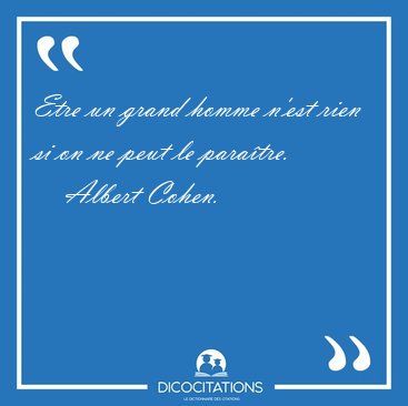 Etre un grand homme n'est rien si on ne peut le [...] - Albert Cohen...