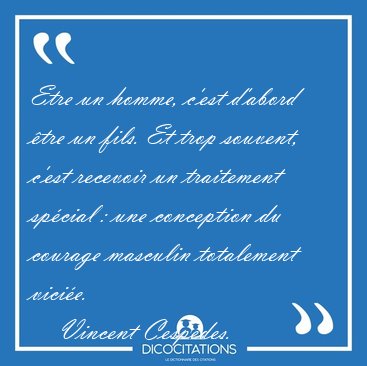 Etre un homme, c'est d'abord tre un fils. Et trop souvent, [...] - Vincent Cespedes...