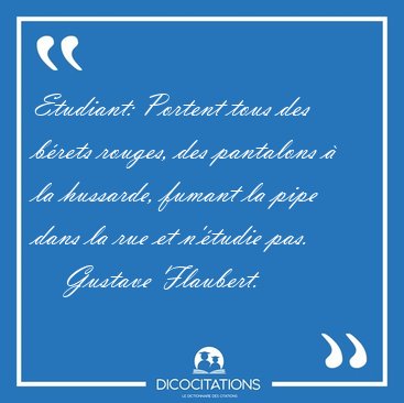 Etudiant: Portent tous des brets rouges, des pantalons  la [...] - Gustave Flaubert...