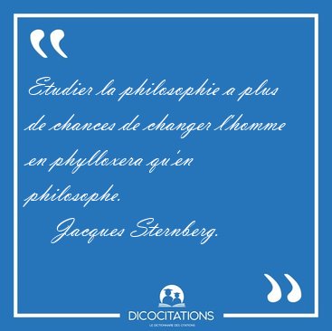 Etudier la philosophie a plus de chances de changer l'homme en [...] - Jacques Sternberg...