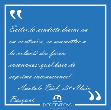 Eviter la vindicte divine ou, au contraire, se soumettre � la [...] - Anatole Bisk, dit Alain Bosquet...