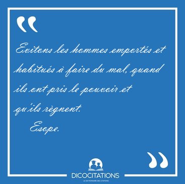 Evitons les hommes emport�s et habitu�s � faire du mal, quand [...] - Esope...