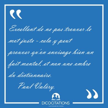 Excellent de ne pas trouver le mot juste - cela y peut prouver [...] - Paul Valry...