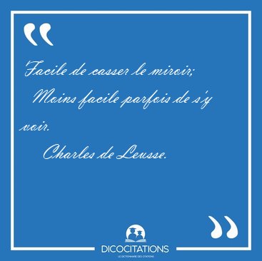Facile de casser le miroir;    Moins facile parfois de s'y [...] - Charles de Leusse...