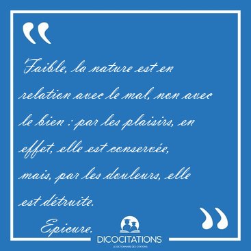 Faible, la nature est en relation avec le mal, non avec le bien [...] - Epicure...