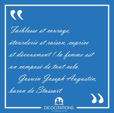Faiblesse et courage, tourderie et raison, caprice et [...] - Goswin Joseph Augustin, baron de Stassart...