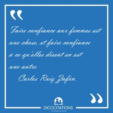 Faire confiance aux femmes est une chose, et faire confiance  [...] - Carlos Ruiz Zafn...