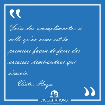 Faire des compliments  celle qu'on aime est la premire faon [...] - Victor Hugo...