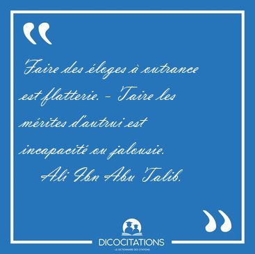 Faire des �loges � outrance est flatterie. - Taire les m�rites [...] - Ali Ibn Abu Talib...
