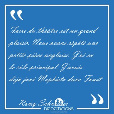 Faire du thtre est un grand plaisir. Nous avons rpt une [...] - Romy Schneider...