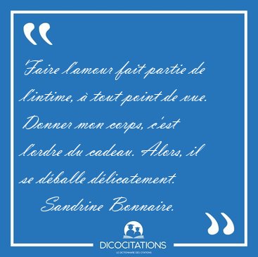 Faire l'amour fait partie de l'intime,  tout point de vue. [...] - Sandrine Bonnaire...