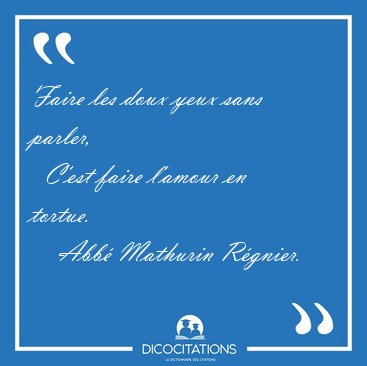 Faire les doux yeux sans parler,    C'est faire l'amour en [...] - Abb Mathurin Rgnier...