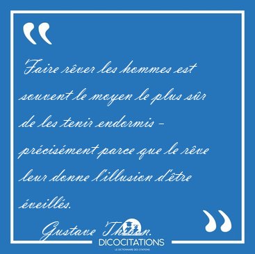 Faire r�ver les hommes est souvent le moyen le plus s�r de les [...] - Gustave Thibon...