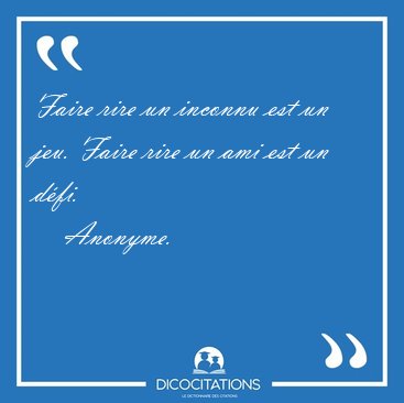 Faire rire un inconnu est un jeu. Faire rire un ami est un [...] - Anonyme...