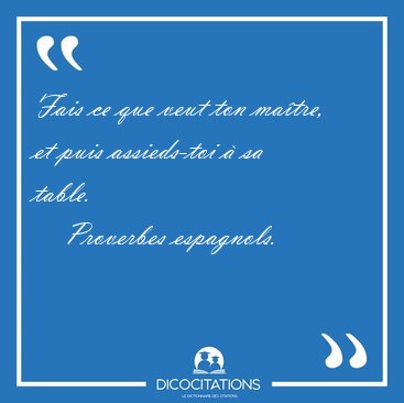 Fais ce que veut ton matre, et puis assieds-toi  sa [...] - Proverbes espagnols...