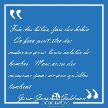 Fais des bbs, fais des bbs - Ca fera peut-tre des cadavres [...] - Jean-Jacques Goldman...