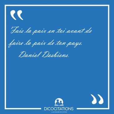 Fais la paix en toi avant de faire la paix de ton [...] - Daniel Desbiens...