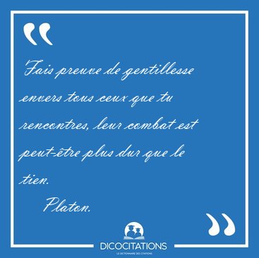 fais preuve de gentillesse envers tous ceux que tu rencontres