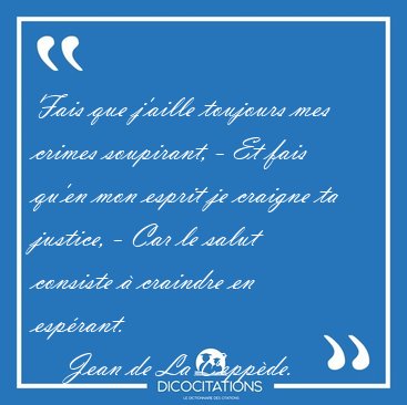 Fais que j'aille toujours mes crimes soupirant, - Et fais qu'en [...] - Jean de La Cepp�de...