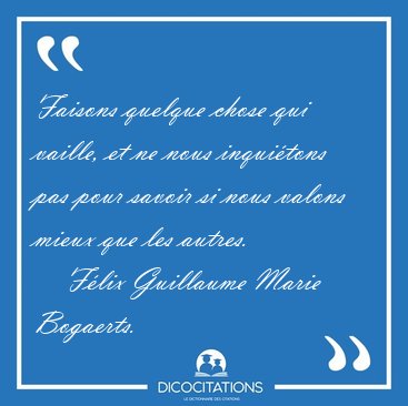 Faisons quelque chose qui vaille, et ne nous inqui�tons pas pour [...] - F�lix Guillaume Marie Bogaerts...
