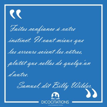 Faites confiance � votre instinct. Il vaut mieux que les erreurs [...] - Samuel, dit Billy Wilder...