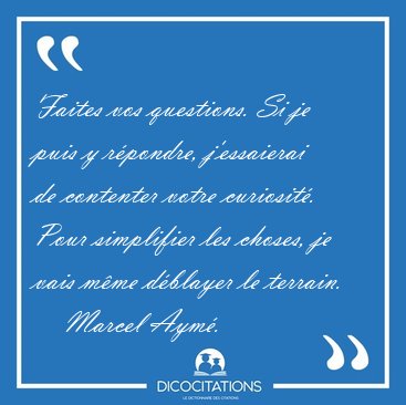 Faites vos questions. Si je puis y r�pondre, j'essaierai de [...] - Marcel Aym�...