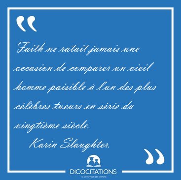 Faith ne ratait jamais une occasion de comparer un vieil homme [...] - Karin Slaughter...