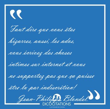 Faut dire que vous tes bizarres, aussi, les ados, vous crivez [...] - Jean-Philippe Blondel...