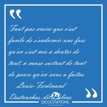 Faut pas croire que c'est facile de s'endormir une fois qu'on [...] - Louis-Ferdinand Destouches, dit C�line...