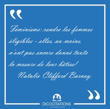 F�minisme: rendre les femmes �ligibles - elles, au moins, n'ont [...] - Natalie Clifford Barney...