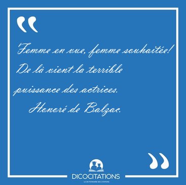 Femme en vue, femme souhait�e! De l� vient la terrible puissance [...] - Honor� de Balzac...
